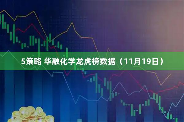 5策略 华融化学龙虎榜数据（11月19日）